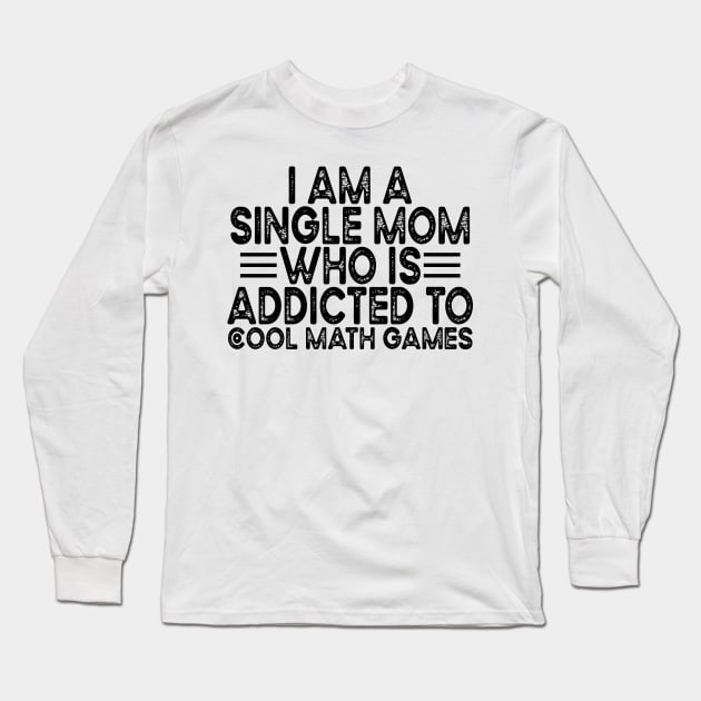 I Am A Single Mom Who Is Addicted To Cool Math Games Long Sleeve T-Shirt by Sunil Belidon